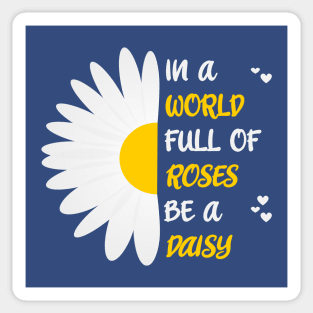 In a World Full of Roses be a Daisy Sticker